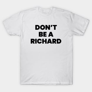 Don't be a richard T-Shirt